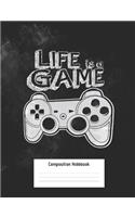 Life Is A Game Composition Notebook
