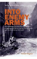 Into Enemy Arms: The Remarkable True Story of a German Girl's Struggle Against Nazism, and Her Daring Escape with the Man She Loved