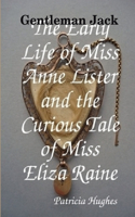 Gentleman Jack The Early Life of Miss Anne Lister and the Curious Tale of Miss Eliza Raine