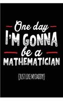 One Day I'm Gonna Be A Mathematician (Just Like My Daddy!): Blank Lined Notebook Journal
