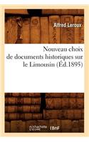 Nouveau Choix de Documents Historiques Sur Le Limousin (Éd.1895): (Histoire)