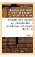 Enquête Sur La Situation Des Industries Dans Le Département Du Calvados. Volume 1