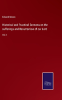 Historical and Practical Sermons on the sufferings and Resurrection of our Lord