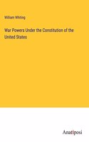 War Powers Under the Constitution of the United States