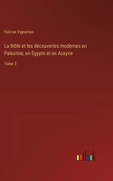 La Bible et les découvertes modernes en Palestine, en Égypte et en Assyrie