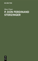 P. Don Ferdinand Sterzinger: Lektor Der Theatiner in München, Direktor Der Historischen Klasse Der Kurbayerischen Akademie Der Wissenschaften, Bekämpfer Des Aberglaubens Und Her