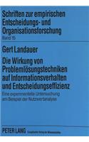 Die Wirkung von Problemloesungstechniken auf Informationsverhalten und Entscheidungseffizienz