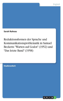 Reduktionsformen der Sprache und Kommunikationsproblematik in Samuel Becketts Warten auf Godot (1952) und Das letzte Band (1958)