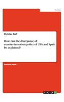 How can the divergence of counter-terrorism policy of USA and Spain be explained?