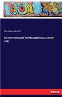 Die Internationale Kunstausstellung zu Berlin 1891: (German)