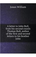 A Letter to John Bull, from His Second Cousin Thomas Bull, Author of the First and Second Letters to His Brother John