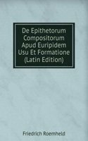 De Epithetorum Compositorum Apud Euripidem Usu Et Formatione (Latin Edition)