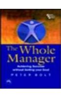 The Whole Manager : Achieving Success Without Selling Your Soul