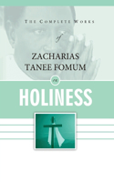 Complete Works of Zacharias Tanee Fomum on Holiness