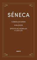 Consolaciones. Dialogos. Epistolas morales a Lucilio