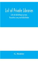 List of private libraries. Liste de bibliothe`ques prive´es. Verzeichniss von privat-bibliotheken
