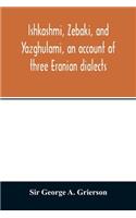 Ishkashmi, Zebaki, and Yazghulami, an account of three Eranian dialects