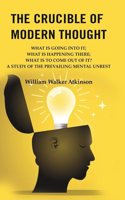 The Crucible of Modern Thought: What is Going into it; What is Happening there; What is to Come out of it? A Study of the Prevailing [Hardcover]