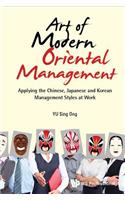 Art of Modern Oriental Management: Applying the Chinese, Japanese and Korean Management Styles at Work