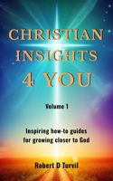Christian Insights 4 You: Inspiring how-to guides for growing closer to God(Christian Insights 4 You - Inspiring How-To Guides for Growing Closer to God)