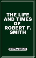 The Life and Times of Robert F. Smith