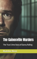 Gainesville Murders: The True Crime Story of Danny Rolling