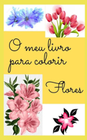 O meu livro para colorir flores: Livro para colorir