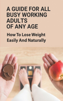 A Guide For All Busy Working Adults Of Any Age: How To Lose Weight Easily And Naturally: Easy Home Remedies To Lose Belly Fat