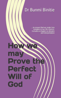 How we may Prove the Perfect Will of God: ....to ensure that we make less mistakes in our life choices. Includes a chapter on dreams and interpretation