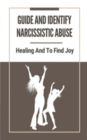 Guide And Identify Narcissistic Abuse: Healing And To Find Joy: Take To Recover From Narcissistic Abuse