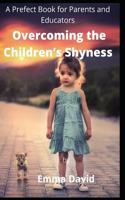 Overcoming the Children's Shyness: A Prefect Book for Parents and Educators