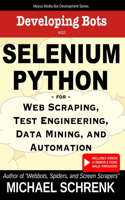Developing Bots with Selenium Python: For Web Scraping, Test Engineering, Data Mining, and Automation(Mepso Media Bot Development)