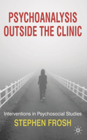 Psychoanalysis Outside the Clinic: Interventions in Psychosocial Studies