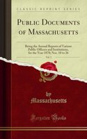 Public Documents of Massachusetts, Vol. 3: Being the Annual Reports of Various Public Officers and Institutions, for the Year 1870; Nos. 10 to 26 (Classic Reprint)