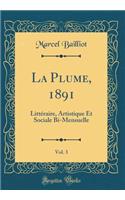 La Plume, 1891, Vol. 3: LittÃ©raire, Artistique Et Sociale Bi-Mensuelle (Classic Reprint): LittÃ©raire, Artistique Et Sociale Bi-Mensuelle (Classic Reprint)