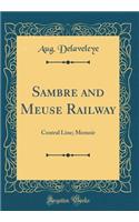 Sambre and Meuse Railway: Central Line; Memoir (Classic Reprint)
