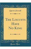 The Locusts Have No King (Classic Reprint)