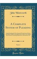 A Complete System of Pleading, Vol. 4: Comprehending the Most Approved Precedents and Forms of Practice; Chiefly Consisting of Such as Have Never Before Been Printed; Containing Indictments, Informations, &c (Classic Reprint): Comprehending the Most Approved Precedents and Forms of Practice; Chiefly Consisting of Such as Have Never Before Been Printed; Containing Indictmen