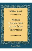 Minor Characters of the New Testament (Classic Reprint)