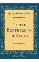 Little Brothers to the Scouts (Classic Reprint)
