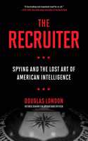 Recruiter: Spying and the Lost Art of American Intelligence