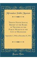 Twenty-Ninth Annual Report of the Board of Trustees of the Public Museum of the City of Milwaukee: September 1, 1910, to December 31, 1911 (Classic Reprint)