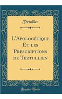 L'Apologï¿½tique Et Les Prescriptions de Tertullien (Classic Reprint)