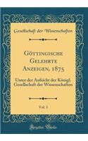 Göttingische Gelehrte Anzeigen, 1875, Vol. 1: Unter der Aufsicht der Königl. Gesellschaft der Wissenschaften (Classic Reprint)