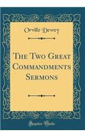 The Two Great Commandments Sermons (Classic Reprint)