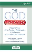 The God Upgrade: Finding Your 21st-Century Spirituality in Judaism's 5,000-Year-Old Tradition (16pt Large Print Edition)