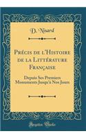 Précis de l'Histoire de la Littérature Française: Depuis Ses Premiers Monuments Jusqu'à Nos Jours (Classic Reprint)