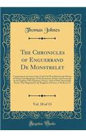 The Chronicles of Enguerrand de Monstrelet, Vol. 10 of 13: Containing an Account of the Cruel Civil Wars Between the Houses of Orleans and Burgundy; Of the Possession of Paris and Normandy by the English; Their Expulsion Thence; And of Other Memora