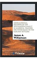 Genealogical Records of the Williamson Family in America: Tracing the Wives Back to the Earliest Settlers