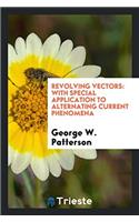 Revolving Vectors: With Special Application to Alternating Current Phenomena
